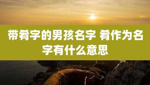 带肴字的男孩名字 肴作为名字有什么意思