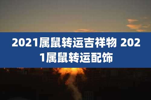 2021属鼠转运吉祥物 2021属鼠转运配饰