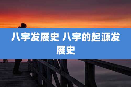 八字发展史 八字的起源发展史