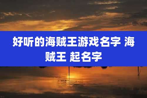 好听的海贼王游戏名字 海贼王 起名字