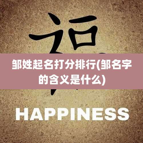 邹姓起名打分排行(邹名字的含义是什么)