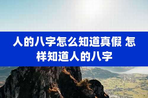 人的八字怎么知道真假 怎样知道人的八字