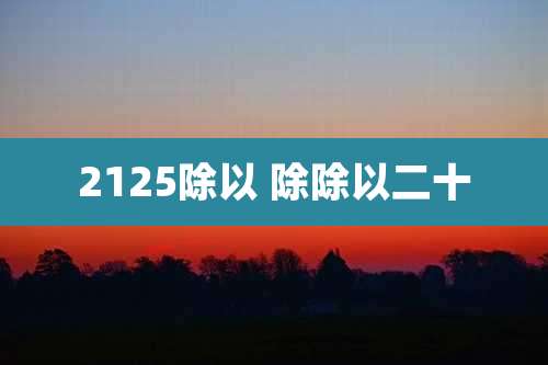 2125除以 除除以二十