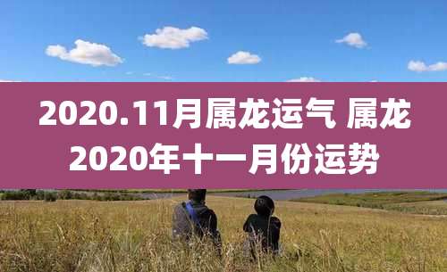 2020.11月属龙运气 属龙2020年十一月份运势