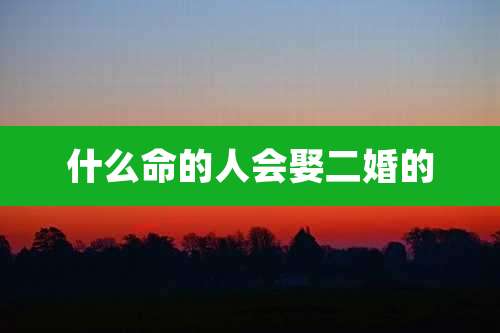 什么命的人会娶二婚的