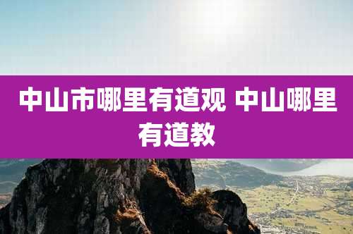 中山市哪里有道观 中山哪里有道教