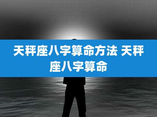 天秤座八字算命方法 天秤座八字算命
