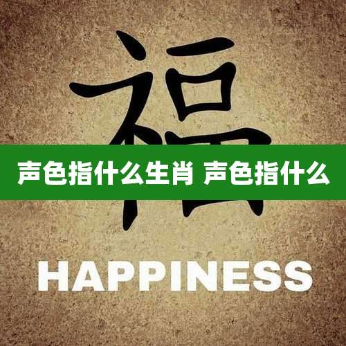 声色指什么生肖 声色指什么