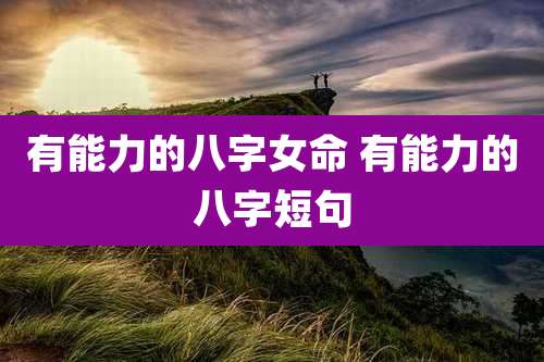 有能力的八字女命 有能力的八字短句