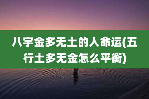 八字金多无土的人命运(五行土多无金怎么平衡)
