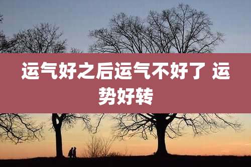 运气好之后运气不好了 运势好转