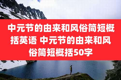 中元节的由来和风俗简短概括英语 中元节的由来和风俗简短概括50字