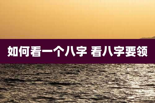如何看一个八字 看八字要领