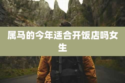 属马的今年适合开饭店吗女生