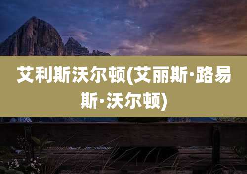 艾利斯沃尔顿(艾丽斯·路易斯·沃尔顿)