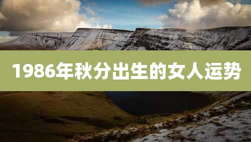 1986年秋分出生的女人运势