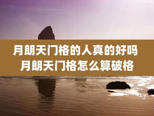 月朗天门格的人真的好吗 月朗天门格怎么算破格