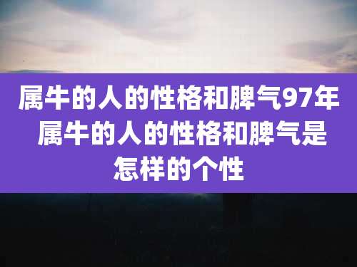 属牛的人的性格和脾气97年 属牛的人的性格和脾气是怎样的个性