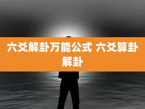 六爻解卦万能公式 六爻算卦解卦