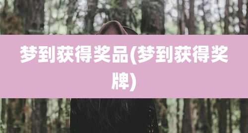 梦到获得奖品(梦到获得奖牌)