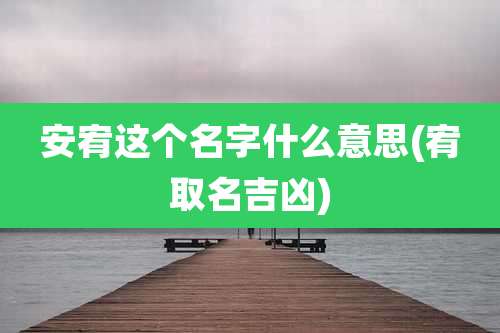安宥这个名字什么意思(宥取名吉凶)
