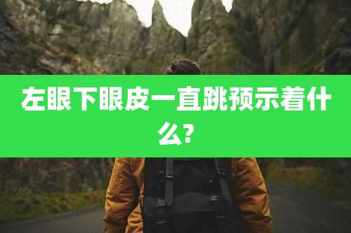 左眼下眼皮一直跳预示着什么?