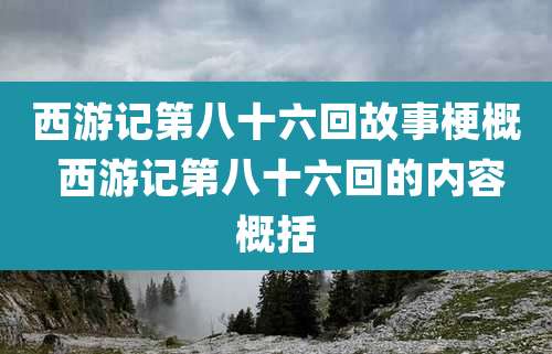 西游记第八十六回故事梗概 西游记第八十六回的内容概括
