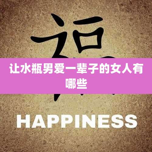 让水瓶男爱一辈子的女人有哪些
