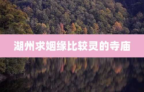 湖州求姻缘比较灵的寺庙