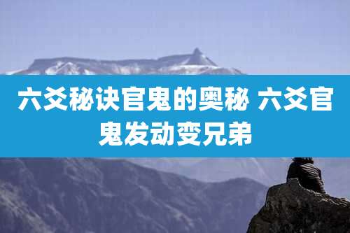 六爻秘诀官鬼的奥秘 六爻官鬼发动变兄弟