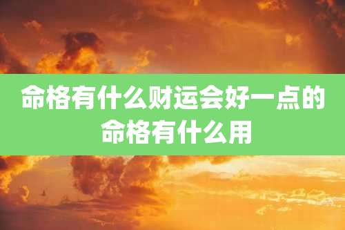 命格有什么财运会好一点的 命格有什么用
