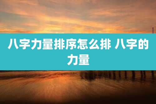 八字力量排序怎么排 八字的力量