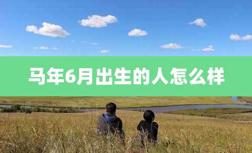 马年6月出生的人怎么样