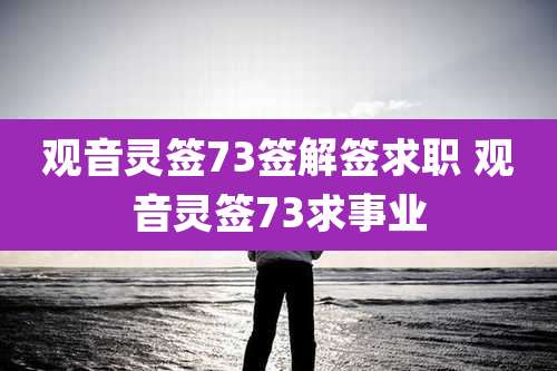 观音灵签73签解签求职 观音灵签73求事业