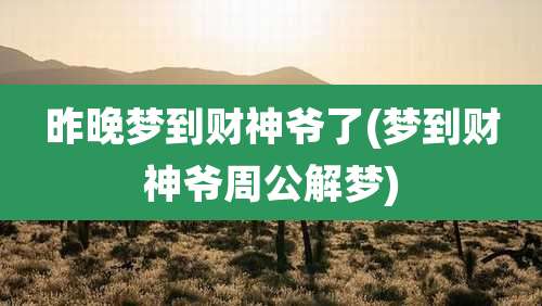 昨晚梦到财神爷了(梦到财神爷周公解梦)
