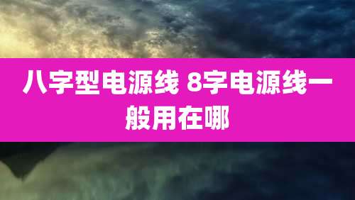 八字型电源线 8字电源线一般用在哪