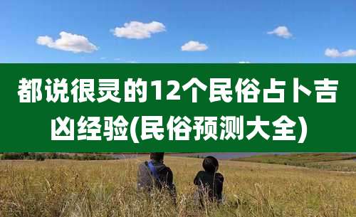 都说很灵的12个民俗占卜吉凶经验(民俗预测大全)