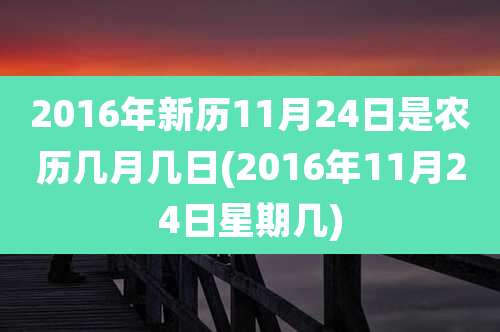 2016年新历11月24日是农历几月几日(2016年11月24日星期几)