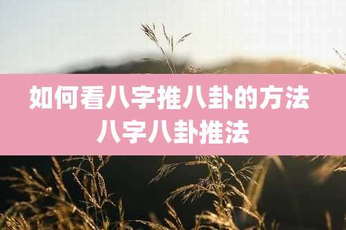 如何看八字推八卦的方法 八字八卦推法