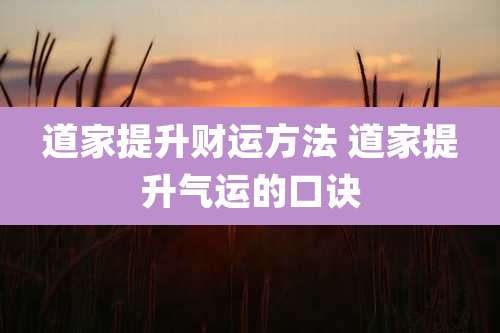 道家提升财运方法 道家提升气运的口诀
