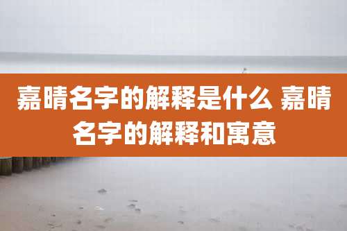 嘉晴名字的解释是什么 嘉晴名字的解释和寓意
