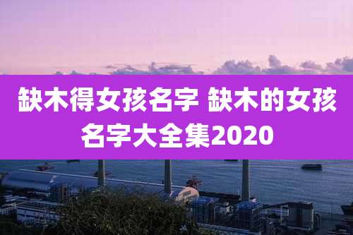 缺木得女孩名字 缺木的女孩名字大全集2020