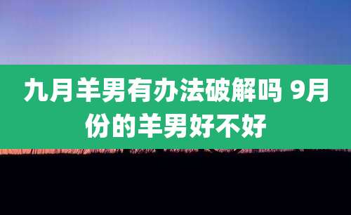 九月羊男有办法破解吗 9月份的羊男好不好
