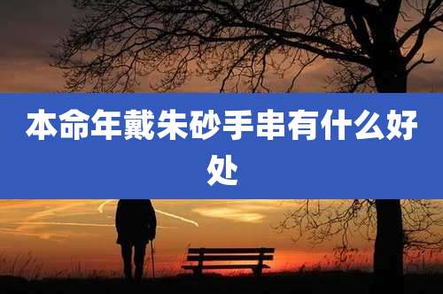 本命年戴朱砂手串有什么好处