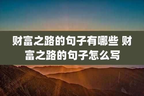 财富之路的句子有哪些 财富之路的句子怎么写