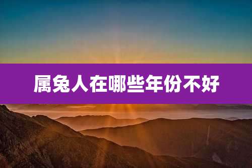 属兔人在哪些年份不好