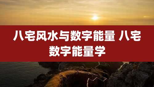八宅风水与数字能量 八宅数字能量学