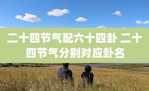 二十四节气配六十四卦 二十四节气分别对应卦名