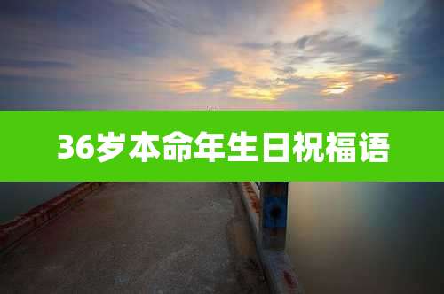 36岁本命年生日祝福语