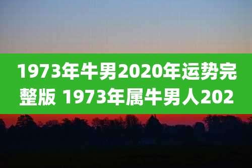 1973年牛男2020年运势完整版 1973年属牛男人2020